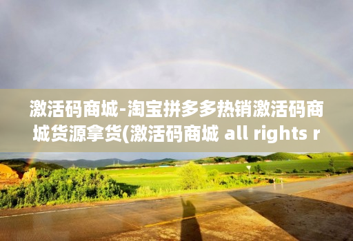 激活码商城-淘宝拼多多热销激活码商城货源拿货(激活码商城 all rights reserved )