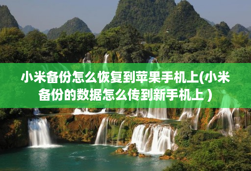 小米备份怎么恢复到苹果手机上(小米备份的数据怎么传到新手机上 )