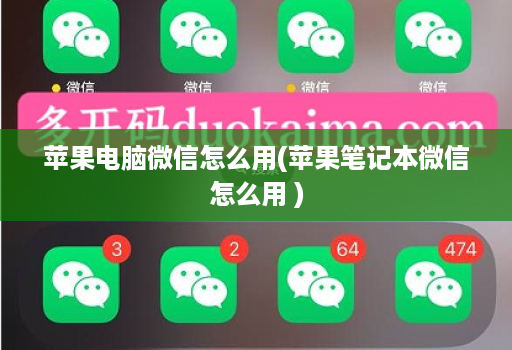 苹果电脑微信怎么用(苹果笔记本微信怎么用 )