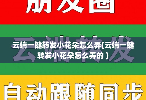 云端一键转发小花朵怎么弄(云端一键转发小花朵怎么弄的 )