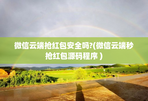 微信云端抢红包安全吗?(微信云端秒抢红包源码程序 )