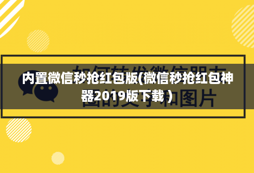 内置微信秒抢红包版(微信秒抢红包神器2019版下载 )