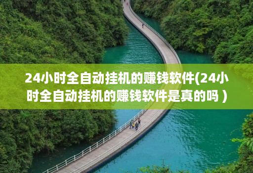 24小时全自动挂机的赚钱软件(24小时全自动挂机的赚钱软件是真的吗 )
