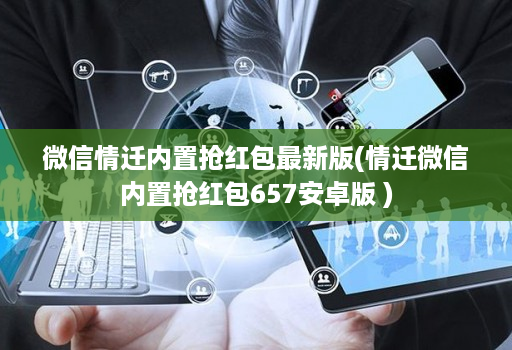 微信情迁内置抢红包最新版(情迁微信内置抢红包657安卓版 )