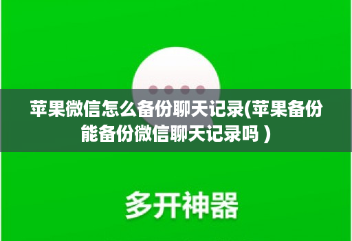 苹果微信怎么备份聊天记录(苹果备份能备份微信聊天记录吗 )