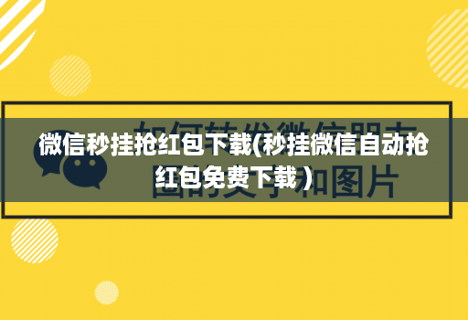 微信秒挂抢红包下载(秒挂微信自动抢红包免费下载 )