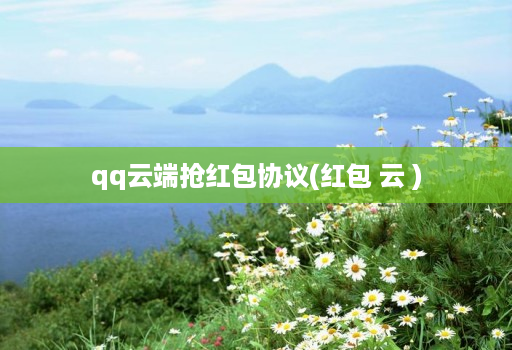 qq云端抢红包协议(红包 云 )
