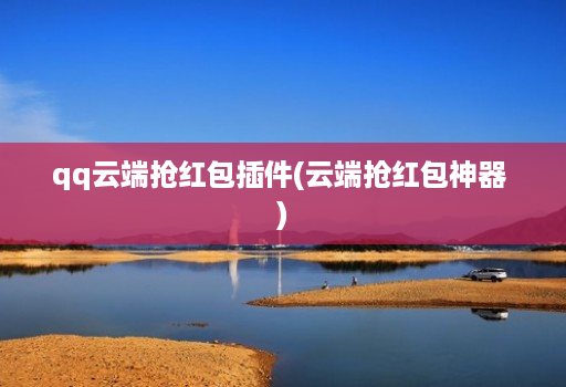 qq云端抢红包插件(云端抢红包神器 )