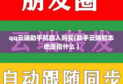 qq云端助手机器人购买(助手云端和本地是指什么 )