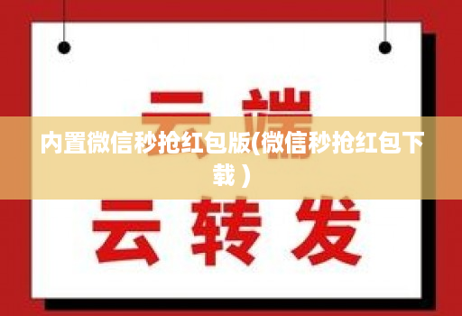 内置微信秒抢红包版(微信秒抢红包下载 )