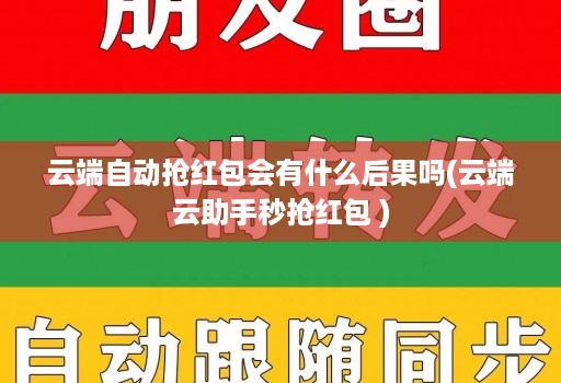 云端自动抢红包会有什么后果吗(云端云助手秒抢红包 )