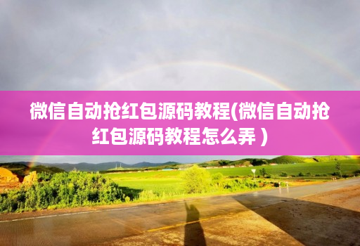 微信自动抢红包源码教程(微信自动抢红包源码教程怎么弄 )