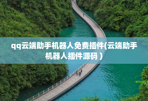 qq云端助手机器人免费插件(云端助手机器人插件源码 )