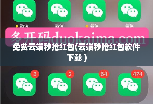 免费云端秒抢红包(云端秒抢红包软件下载 )