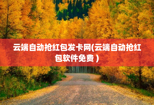 云端自动抢红包发卡网(云端自动抢红包软件免费 )
