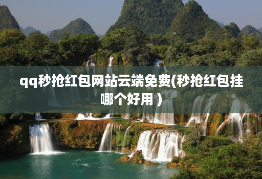 qq秒抢红包网站云端免费(秒抢红包挂哪个好用 )