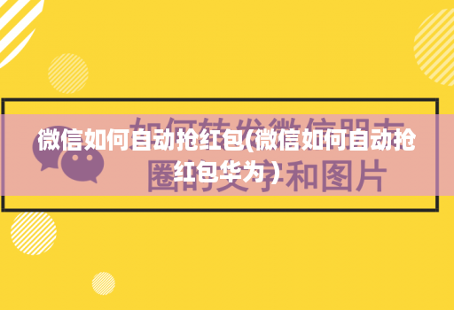 微信如何自动抢红包(微信如何自动抢红包华为 )