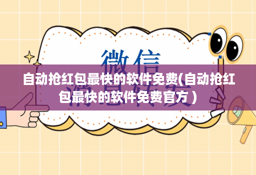 自动抢红包最快的软件免费(自动抢红包最快的软件免费官方 )