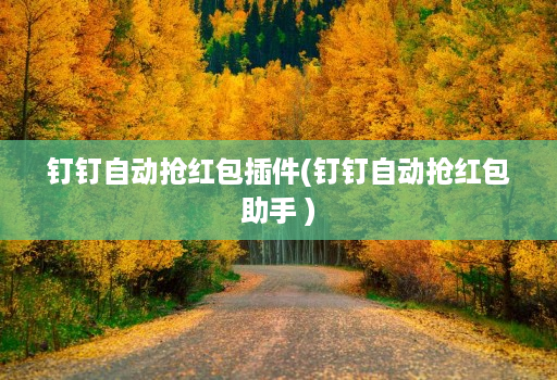 钉钉自动抢红包插件(钉钉自动抢红包助手 )
