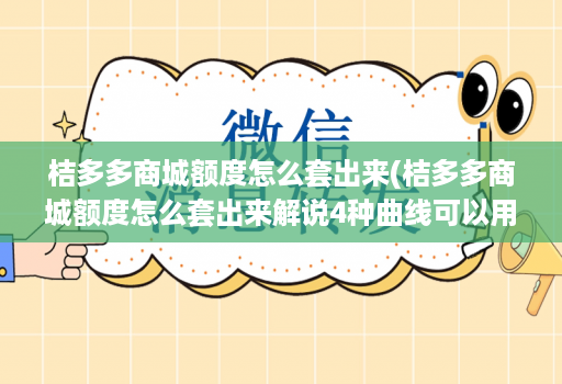 桔多多商城额度怎么套出来(桔多多商城额度怎么套出来解说4种曲线可以用技巧2022 )