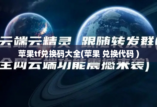 苹果tf兑换码大全(苹果 兑换代码 )