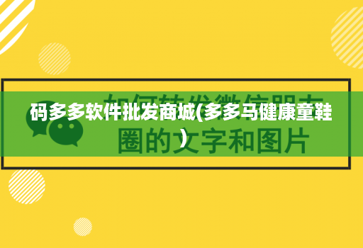 码多多软件批发商城(多多马健康童鞋 )
