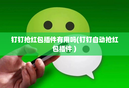 钉钉抢红包插件有用吗(钉钉自动抢红包插件 )