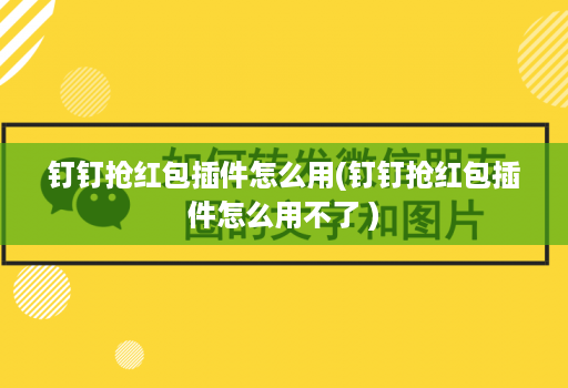 钉钉抢红包插件怎么用(钉钉抢红包插件怎么用不了 )