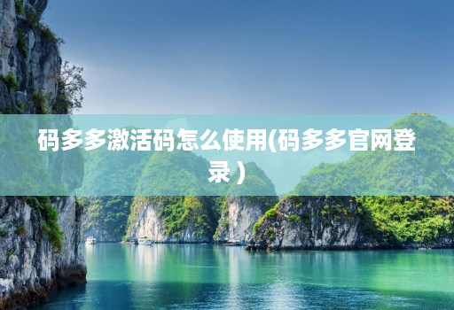 码多多激活码怎么使用(码多多官网登录 )