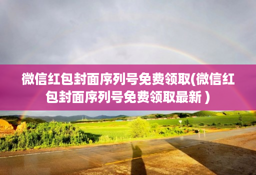 微信红包封面序列号免费领取(微信红包封面序列号免费领取最新 )
