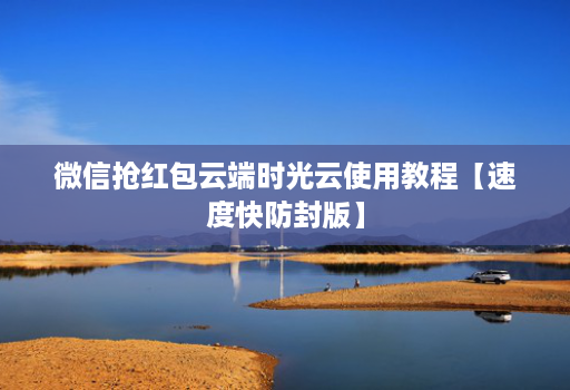 微信抢红包云端时光云使用教程【速度快防封版】
