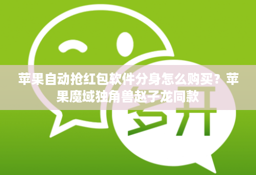 苹果自动抢红包软件分身怎么购买？苹果魔域独角兽赵子龙同款
