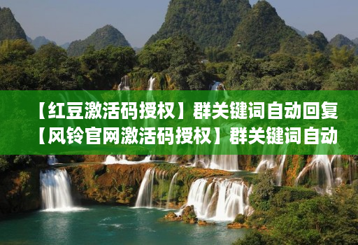 【红豆激活码授权】群关键词自动回复【风铃官网激活码授权】群关键词自动回复