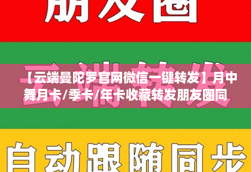 【云端曼陀罗官网微信一键转发】月中舞月卡/季卡/年卡收藏转发朋友圈同步跟随朋友圈