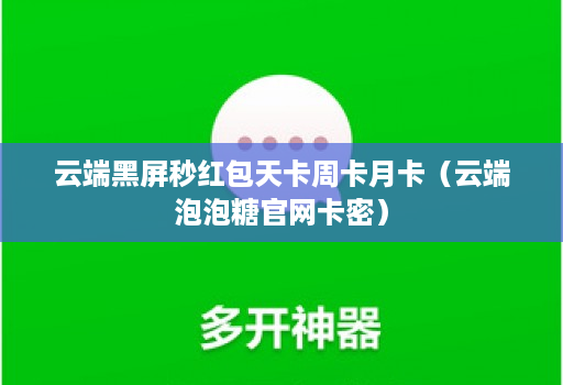 云端黑屏秒红包天卡周卡月卡（云端泡泡糖官网卡密）