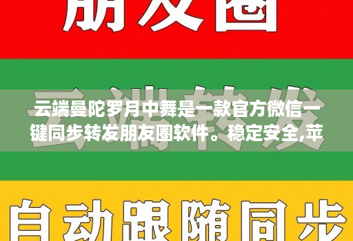 云端曼陀罗月中舞是一款官方微信一键同步转发朋友圈软件。稳定安全,苹果、安卓、华为手机通用