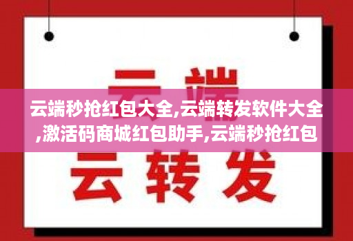 云端秒抢红包大全,云端转发软件大全,激活码商城红包助手,云端秒抢红包