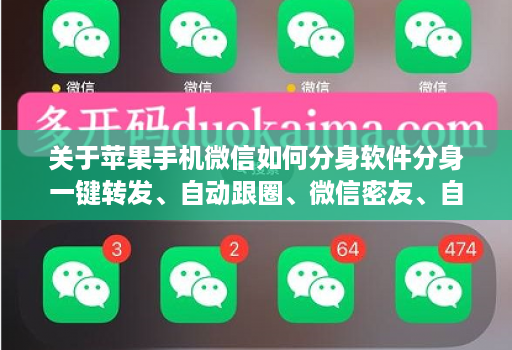 关于苹果手机微信如何分身软件分身一键转发、自动跟圈、微信密友、自动点赞、评论的信息
